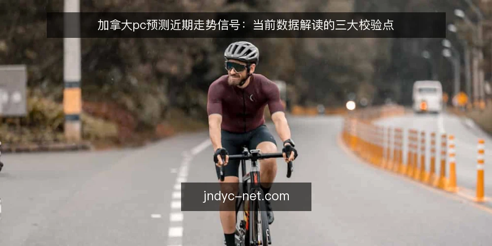加拿大pc预测近期走势信号：当前数据解读的三大校验点 — 近期走势信号：先看时间戳和数据源 配图
