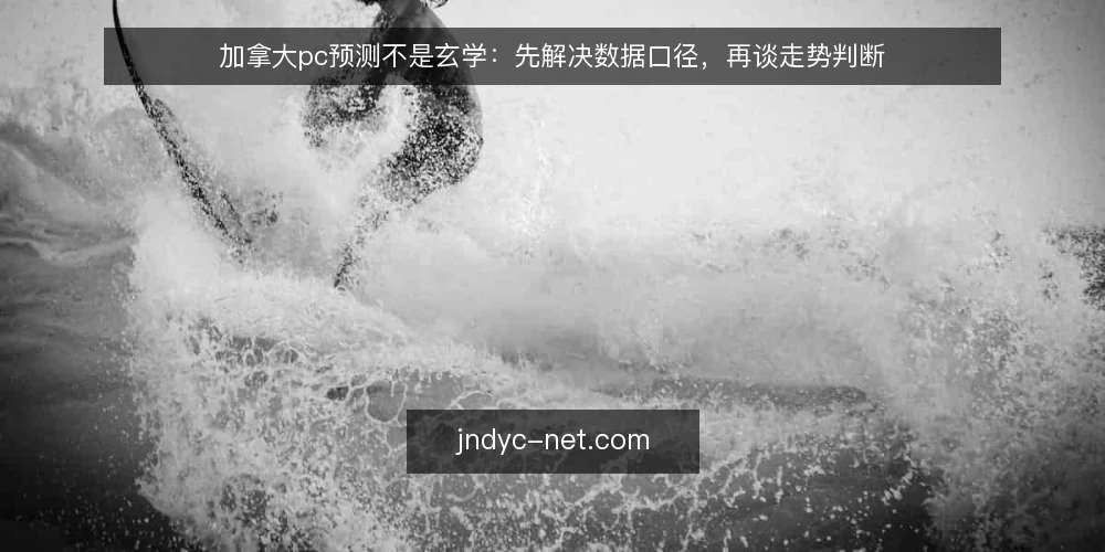 加拿大pc预测不是玄学:先解决数据口径,再谈走势判断 — 现场痛点:走势图对不上,问题往往不在走势 配图